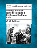 Wrongs and their remedies: being a treatise on the law of torts. - Addison, C G