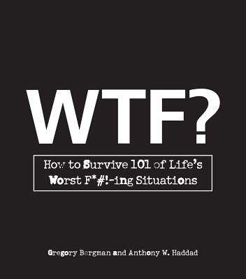 WTF?: How to Survive 101 of Life's Worst F*#!-Ing Situations - Bergman, Gregory, and Haddad, Anthony W