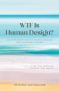 WTF Is Human Design?: An Introduction to Human Design and Deconditioning