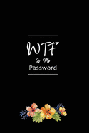 WTF Is My Password: Password Log Book And Internet Password Alphabetical Pocket Size Small Organizer Black Frame 6" x 9" Flower Floral For Women