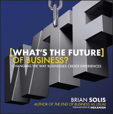 WTF?: What's the Future of Business?: Changing the Way Businesses Create Experiences - Solis, Brian