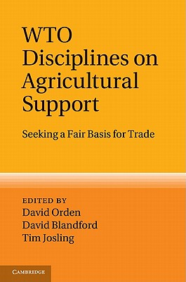 WTO Disciplines on Agricultural Support: Seeking a Fair Basis for Trade - Orden, David (Editor), and Blandford, David (Editor), and Josling, Tim (Editor)