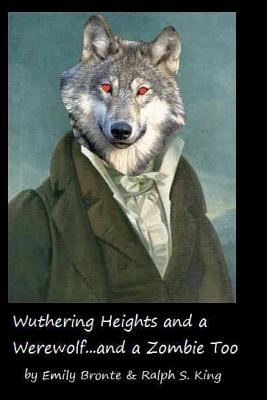 Wuthering Heights and a Werewolf...and a Zombie too - King, Ralph S, and Bronte, Emily