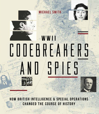 WWII Codebreakers and Spies: How British Intelligence & Special Operations Changed the Course of History - Smith, Michael