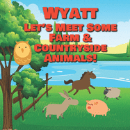 Wyatt Let's Meet Some Farm & Countryside Animals!: Farm Animals Book for Toddlers - Personalized Baby Books with Your Child's Name in the Story - Children's Books Ages 1-3