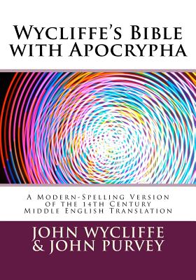 Wycliffe's Bible with Apocrypha: A Modern-Spelling Version of the 14th Century Middle English Translation - Purvey, John, and Noble, Terence P (Introduction by), and Wycliffe, John