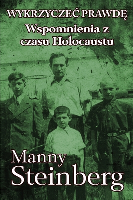 Wykrzyczec prawd: Wspomnienia z czasu Holocaustu - Steinberg, Manny