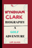 Wyndham Clark Biography: A Golf Adventure