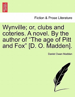 Wynville; or, clubs and coteries. A novel. By the author of "The age of Pitt and Fox" [D. O. Madden]. - Madden, Daniel Owen