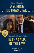 Wyoming Christmas Stalker / In The Arms Of The Law: Mills & Boon Heroes: Wyoming Christmas Stalker (Cowboy State Lawmen) / in the Arms of the Law (to Serve and Seduce)