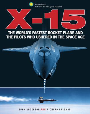 X-15: The World's Fastest Rocket Plane and the Pilots Who Ushered in the Space Age - Anderson, John, and Passman, Richard