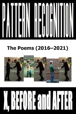 X, Before and After: Pattern Recognition: The Poems (2016-2021) - Bishop, Joe, and Duehr, Gary, and Grey, John