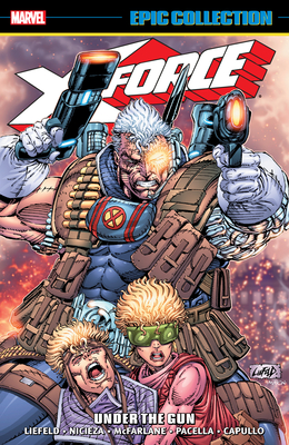 X-Force Epic Collection: Under the Gun - Liefeld, Rob, and Nicieza, Fabian, and McFarlane, Todd