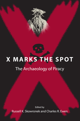 X Marks the Spot: The Archaeology of Piracy - Skowronek, Russell K, Prof. (Editor), and Ewen, Charles R (Editor)