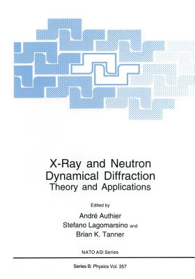 X-Ray and Neutron Dynamical Diffraction: Theory and Applications - Authier, Andr (Editor), and Lagomarsino, Stefano (Editor), and Tanner, Brian K (Editor)