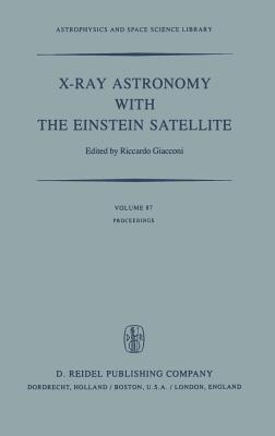 X-Ray Astronomy with the Einstein Satellite: Proceedings of the High Energy Astrophysics Division of the American Astronomical Society Meeting on X-Ray Astronomy Held at the Harvard/Smithsonian Center for Astrophysics, Cambridge, Massachusetts, U.S.A... - Giacconi, R (Editor)