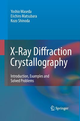 X-Ray Diffraction Crystallography: Introduction, Examples and Solved Problems - Waseda, Yoshio, and Matsubara, Eiichiro, and Shinoda, Kozo