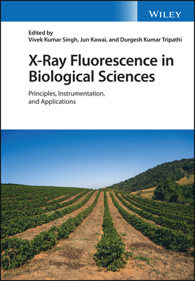 X-Ray Fluorescence in Biological Sciences: Principles, Instrumentation, and Applications - Singh, Vivek K. (Editor), and Kawai, Jun (Editor), and Tripathi, Durgesh Kumar (Editor)