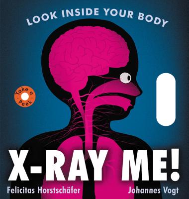 X-Ray Me!: Look Inside Your Body - Horstschafer, Felicitas
