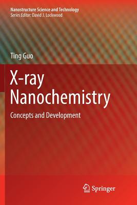 X-Ray Nanochemistry: Concepts and Development - Guo, Ting