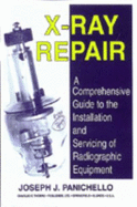 X-Ray Repair: A Comprehensive Guide to the Installation and Servicing of Radiographic Equipment