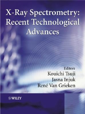 X-Ray Spectrometry: Recent Technological Advances - Tsuji, Kouichi (Editor), and Injuk, Jasna (Editor), and Van Grieken, Ren (Editor)