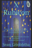 X Rubicon: Traverser la vie, le sexe, l'amour, & Les meurtres dans les guerres de procuration de la CIA: Une mise en accusation des citoyens am?ricains: ignorantia non excusat