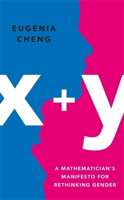 x+y: A Mathematician's Manifesto for Rethinking Gender - Cheng, Eugenia
