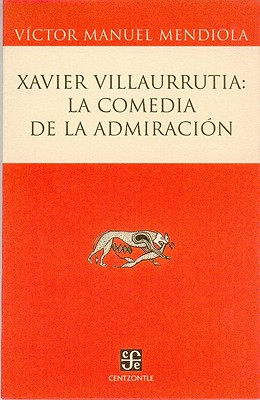 Xavier Villaurrutia: La Comedia de La Admiracion - Mendiola, V-Ctor Manuel, and Herrera-Lasso M, Luis, and Mendiola, Victor Manuel