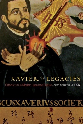 Xavier's Legacies: Catholicism in Modern Japanese Culture - Doak, Kevin M (Editor)