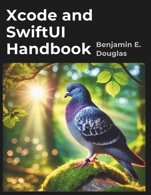 Xcode and SwiftUI Handbook: A Complete guide to IOS App Development - Douglas, Benjamin E
