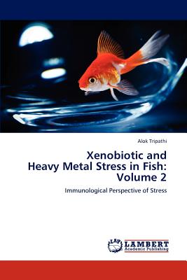 Xenobiotic and Heavy Metal Stress in Fish: Volume 2 - Tripathi, Alok