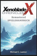 Xenoblade Chronicles X Remastered-Spielanleitung: Entfesseln Sie Ihr volles Potenzial: Eine vollstndige Anleitung zu Xenoblade Chronicles X Remastered