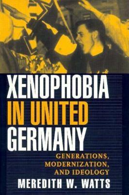 Xenophobia in United Germany: Generations, Modernization and Ideology - Watts, Meredith W