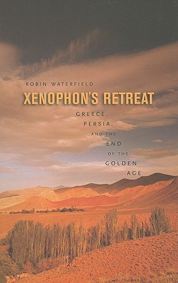 Xenophon's Retreat: Greece, Persia, and the End of the Golden Age - Waterfield, Robin