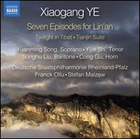 Xiaogang Ye: Seven Episodes for Lin'an; Twilight in Tibet; Tianjin Suite - Cong Gu (horn); Shi Yijie (tenor); Songhu Liu (baritone); Yuanming Song (soprano); Rheinland-Pfalz Staatsphilharmonie