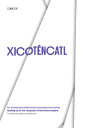 Xicotencatl: An Anonymous Historical Novel about the Events Leading Up to the Conquest of the Aztec Empire