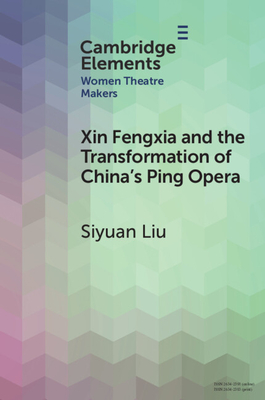 Xin Fengxia and the Transformation of China's Ping Opera - Liu, Siyuan