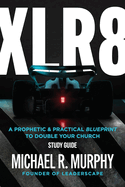 XLR8 Study Guide: A Prophetic & Practical Blueprint to Double your Church