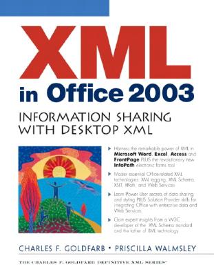 XML in Office 2003: Information Sharing with Desktop XML - Goldfarb, Charles F., and Walmsley, Priscilla