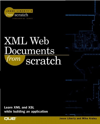 XML Web Documents from Scratch - Liberty, Jesse, and Kraley, Mike