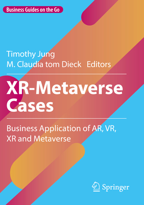 XR-Metaverse Cases: Business Application of AR, VR, XR and Metaverse - Jung, Timothy (Editor), and tom Dieck, M. Claudia (Editor)