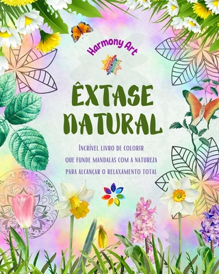 ?xtase natural - Incr?vel livro de colorir que funde mandalas com a natureza para alcan?ar o relaxamento total: Uma cole??o de poderosos s?mbolos espirituais que celebram a beleza da natureza - Art, Harmony