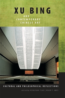 Xu Bing and Contemporary Chinese Art: Cultural and Philosophical Reflections - Tsao, Hsingyuan (Editor), and Ames, Roger T (Editor)