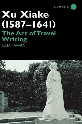 Xu Xiake (1586-1641): The Art of Travel Writing - Ward, Julian