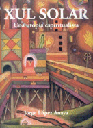 Xul Solar: Una Utopia Espiritualista