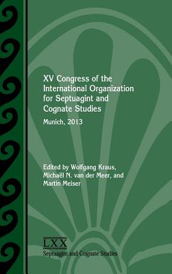 XV Congress of the International Organization for Septuagint and Cognate Studies: Munich, 2013 - Kraus, Wolfgang (Editor), and Van Der Meer, Michal N (Editor), and Meiser, Martin (Editor)