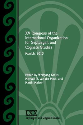 XV Congress of the International Organization for Septuagint and Cognate Studies: Munich, 2013 - Kraus, Wolfgang (Editor), and Van Der Meer, Michal N (Editor), and Meiser, Martin (Editor)