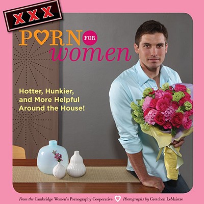 XXX Porn for Women: Hotter, Hunkier, and More Helpful Around the House! - Cambridge Women's Pornography Cooperative, and Anderson, Susan (Photographer)