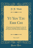 Y Yen Tzu Erh Chi, Vol. 2 of 3: A Progressive Course Designed to Assist the Student of Colloquial Chinese as Spoken in the Capital and the Metropolitan Department (Classic Reprint)